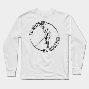 I'd Rather Be Golfing, Funny Golf Long Sleeve T-Shirt